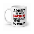 Arbeit ist wie Kacken – Lustige Tasse | Witziger Kaffeebecher für Büro & Kollegen