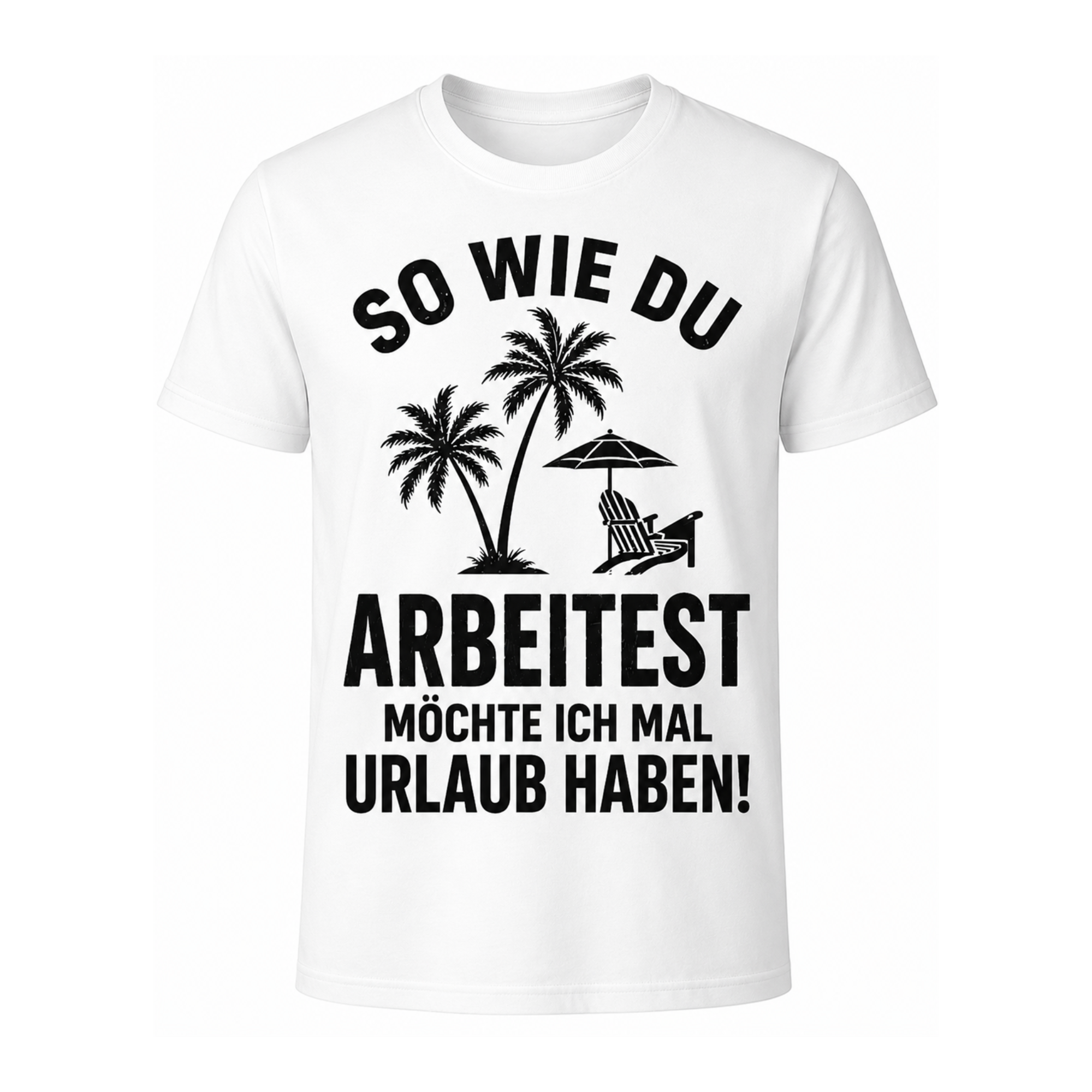Lustiges Urlaub T-Shirt – So wie du arbeitest, möchte ich mal Urlaub haben! | Fun-Shirt Damen & Herren