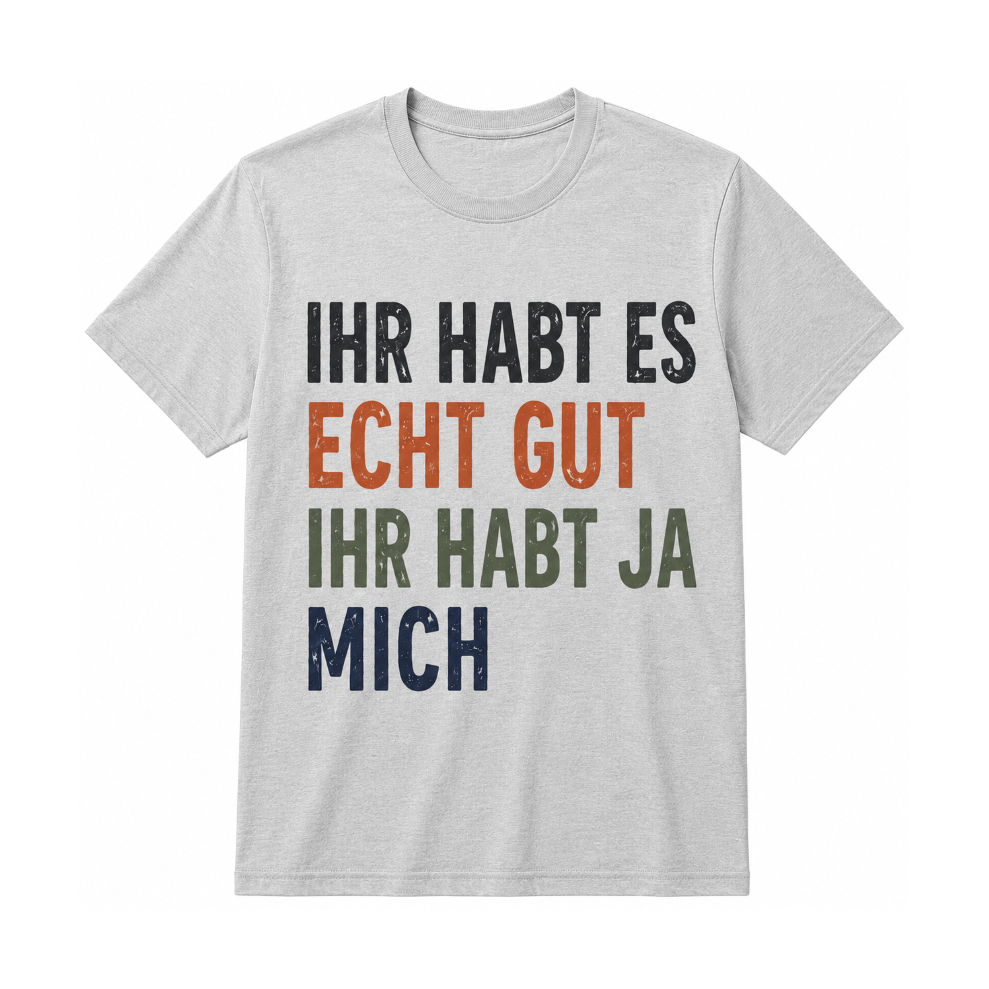 Ihr habt es echt gut, ihr habt ja mich | Lustiges Spruch Shirt