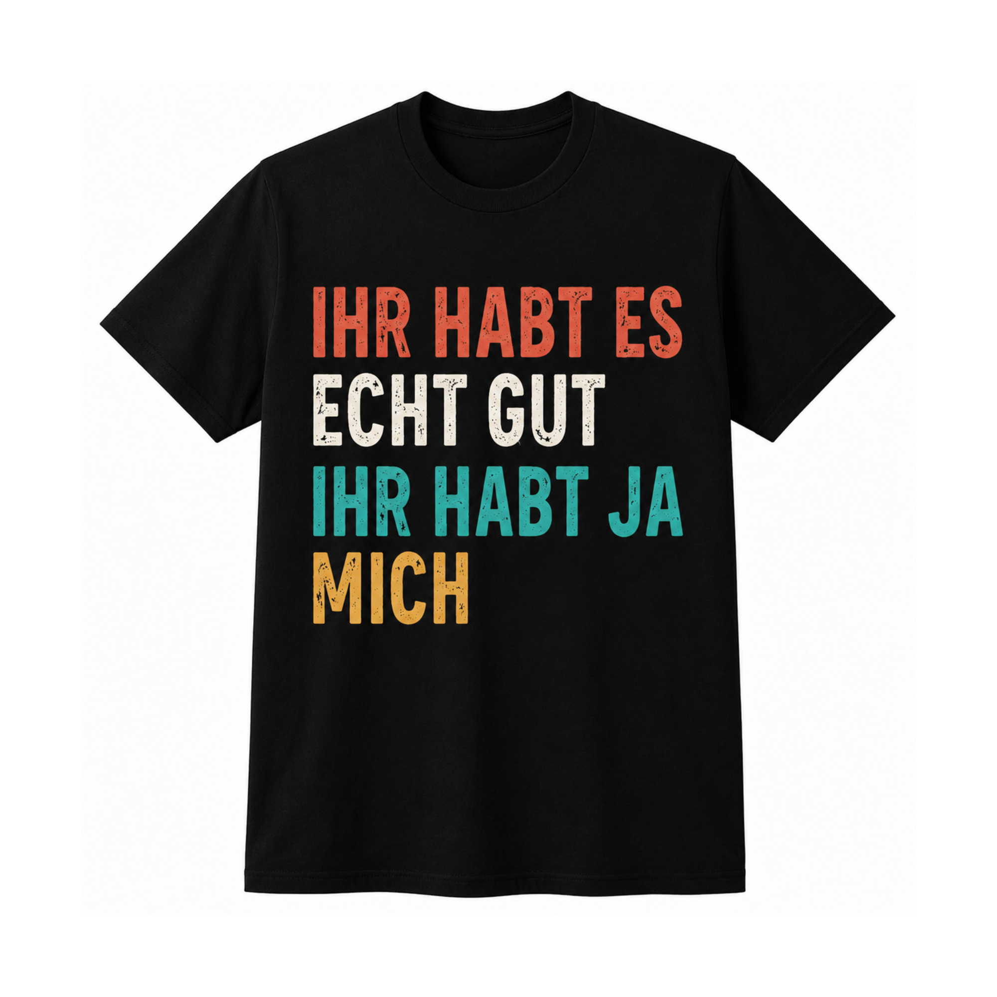 Ihr habt es echt gut, ihr habt ja mich | Lustiges Spruch Shirt