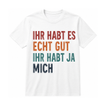 Ihr habt es echt gut, ihr habt ja mich | Lustiges Spruch Shirt