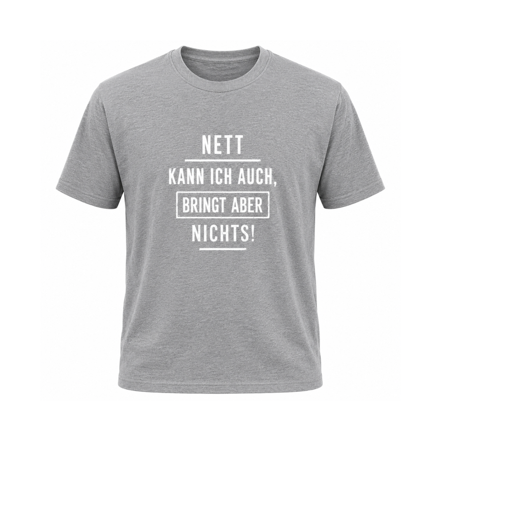 Nett kann ich auch, bringt aber nichts | Sarkasmus Shirt