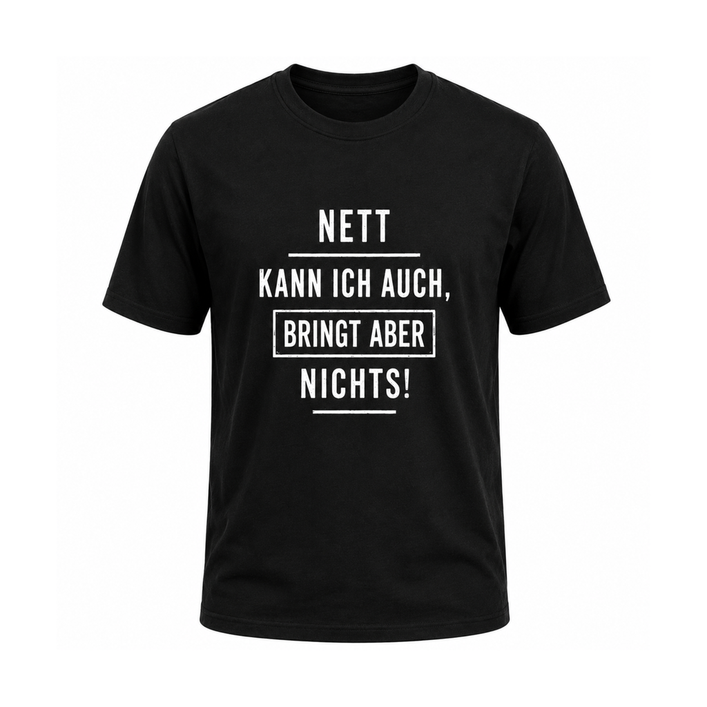 Nett kann ich auch, bringt aber nichts | Sarkasmus Shirt