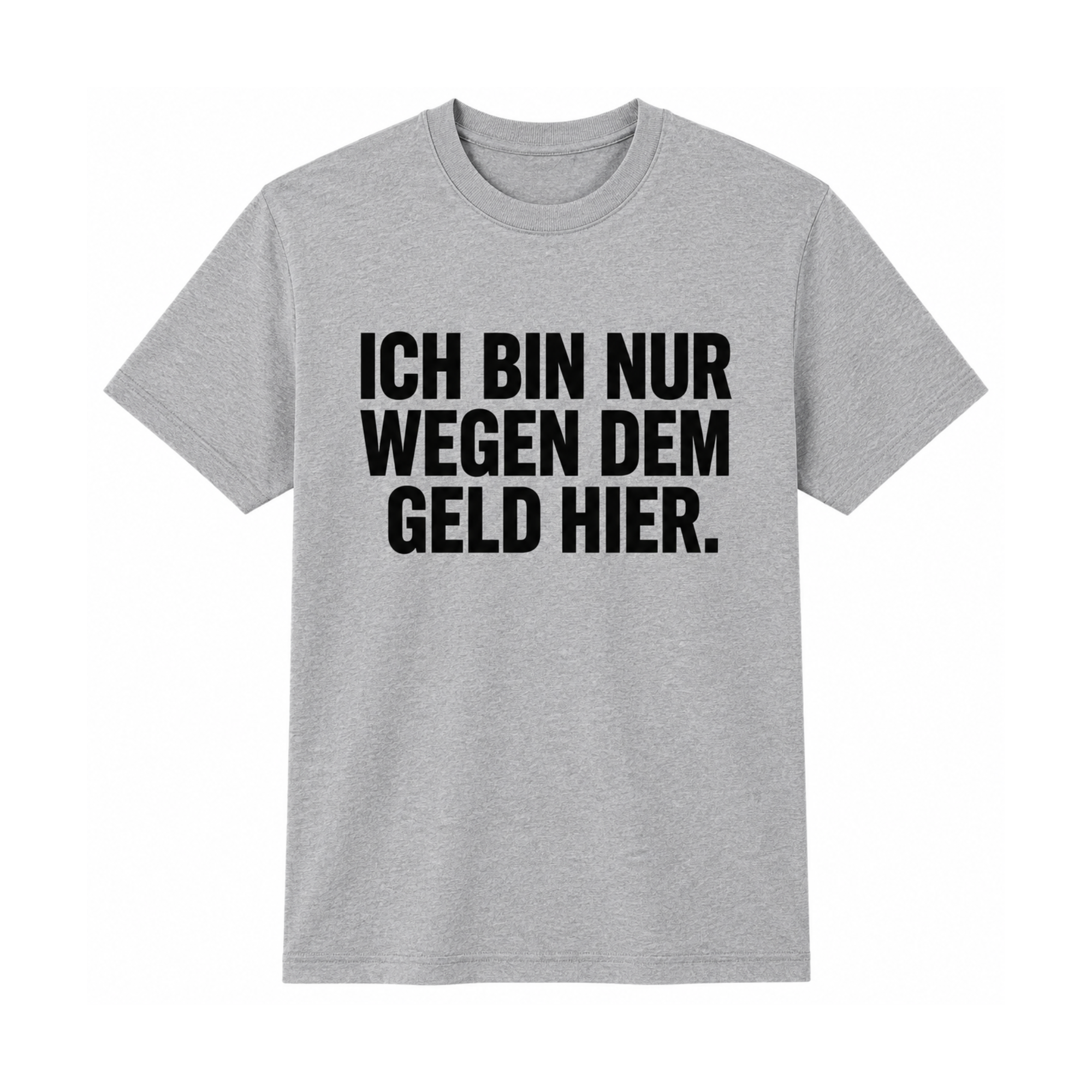 Ich bin nur wegen dem Geld hier. | Arbeit Sprüche Shirt