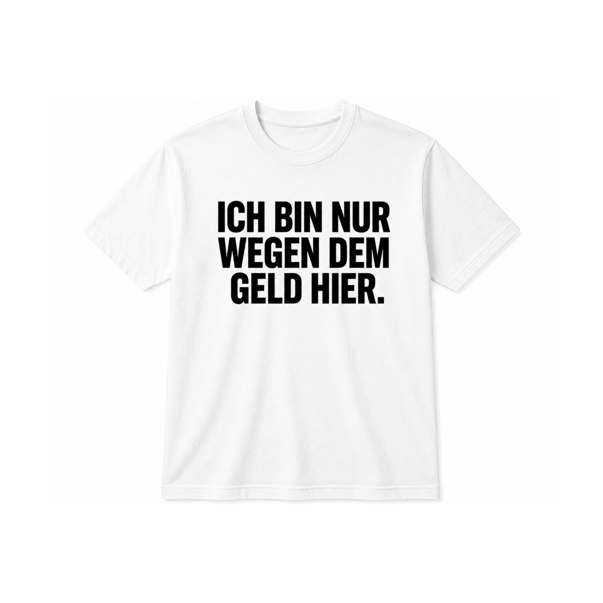 Ich bin nur wegen dem Geld hier. | Arbeit Sprüche Shirt